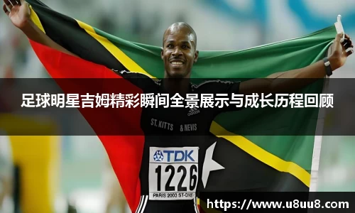 足球明星吉姆精彩瞬间全景展示与成长历程回顾
