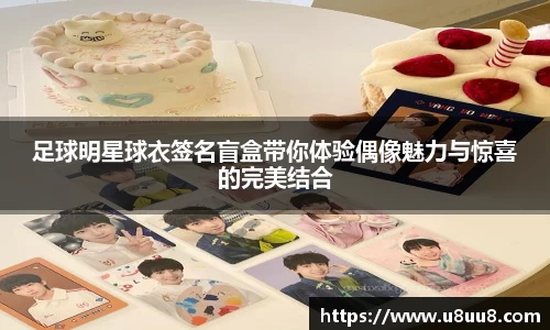 足球明星球衣签名盲盒带你体验偶像魅力与惊喜的完美结合